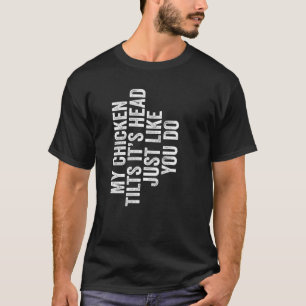 T-shirt Ma poule penche la tête comme vous en disant R