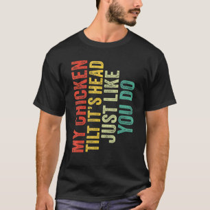 T-shirt Ma Poule Penche La Tête Exactement Comme Vous Le D