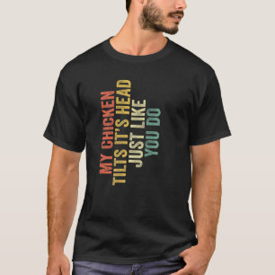 T-shirt Ma Poule Penche La Tête Exactement Comme Vous Le D