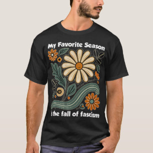 T-shirt Ma saison préférée est la chute du fascisme drôle