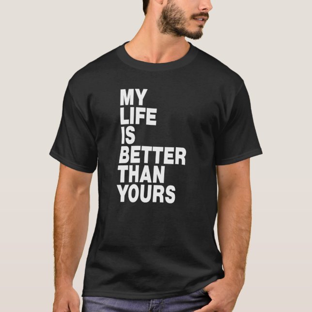 T-shirt Ma vie est meilleure que la tienne (Devant)