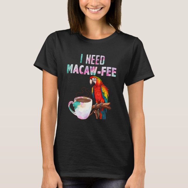 T-shirt Macaw Bird I need Macaw  fee Parrot  Bird (Devant)
