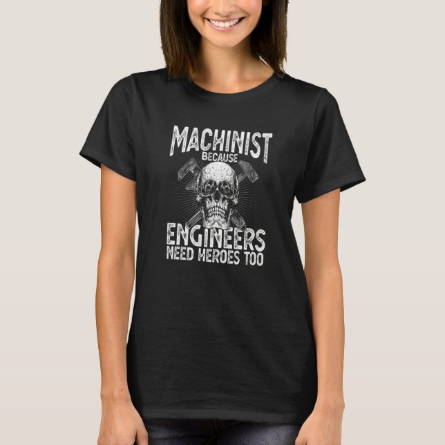 T-shirt Machinist Because Engineers Need Heroes Too  Machi (Devant)