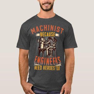 T-shirt Machiniste Parce Que Les Ingénieurs Ont Besoin De