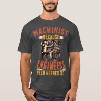 T-shirt Machiniste Parce Que Les Ingénieurs Ont Besoin De