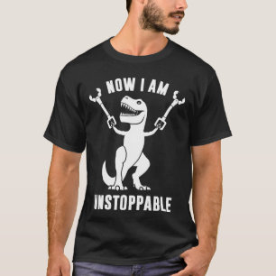 T-shirt Maintenant, Je Suis Inarrêtable Drôle T-Rex