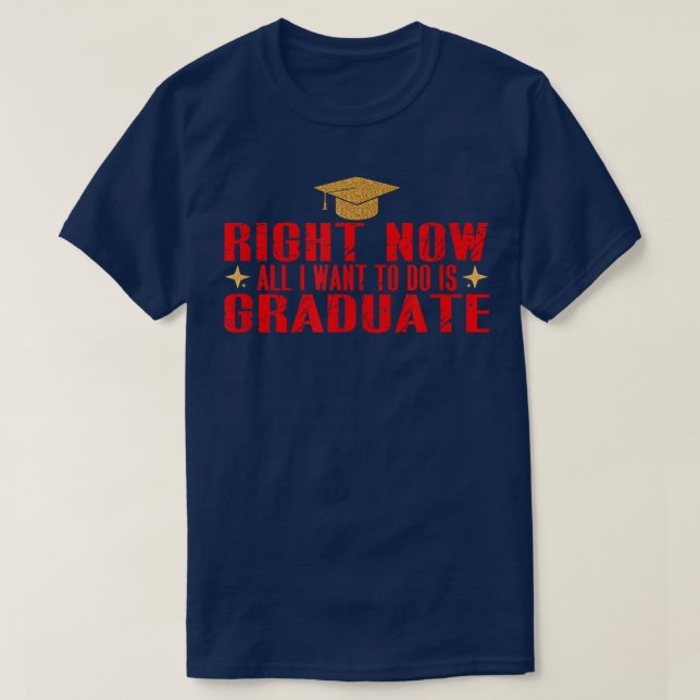 T-shirt Maintenant, Tout Ce Que Je Veux Faire Est Diplômé5 (Design devant)