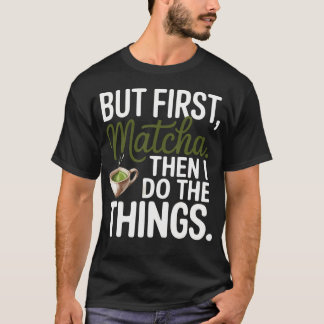 T-shirt Mais d'abord Matcha puis je fais la chose que j'ai