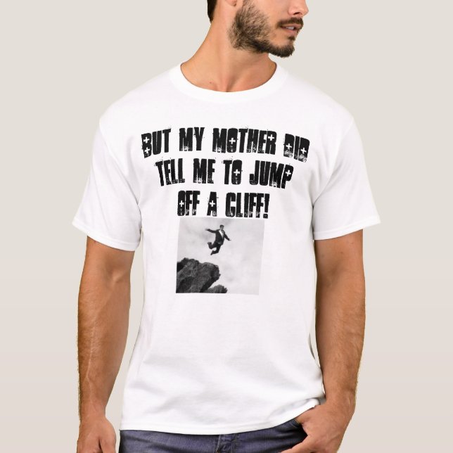 T-shirt Mais ma mère m'a dit de sauter outre d'une falaise (Devant)