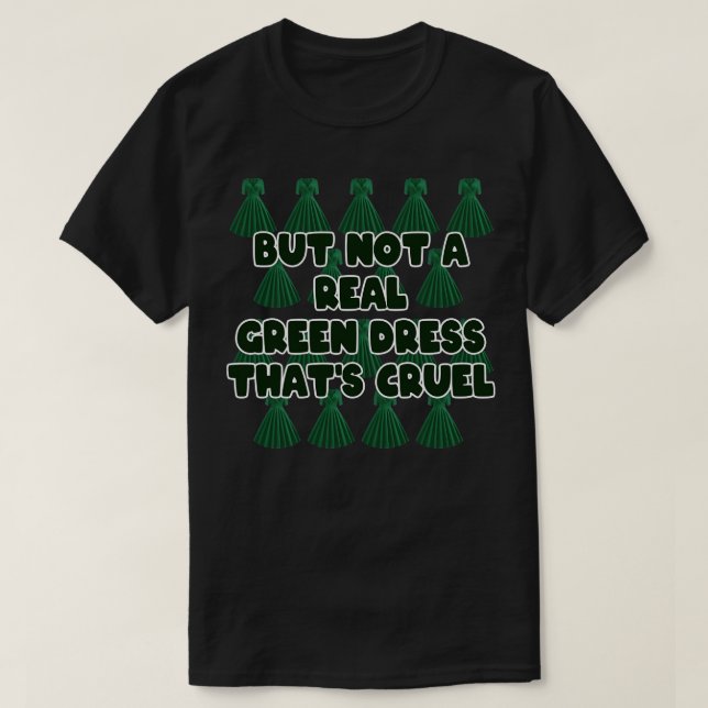T-shirt Mais pas une vraie robe verte que Cruel (Design devant)