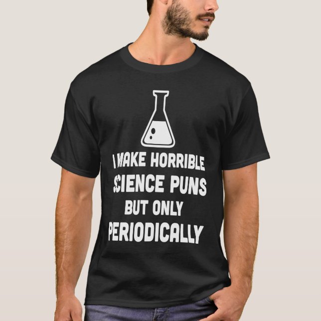 T-shirt Make Horrible Science Pun Periodically  Science (Devant)