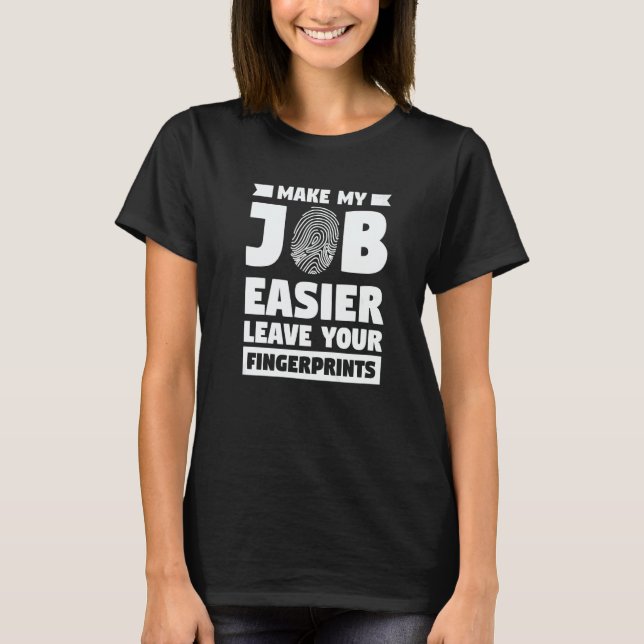T-shirt Make My Job Easier Leave Your Fingerprints Forensi (Devant)