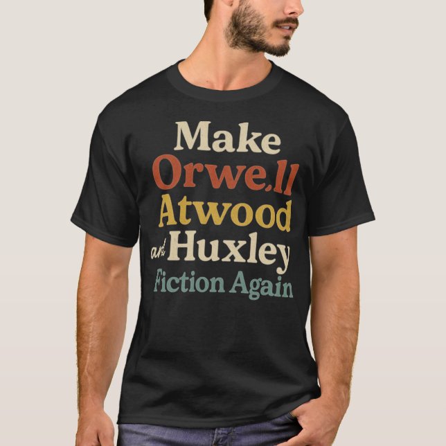 T-shirt Make Orwell, Atwood and Huxley Fiction Again (Devant)