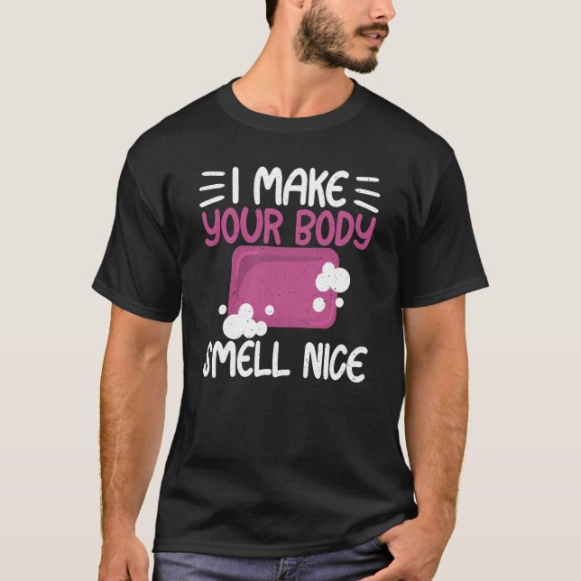 T-shirt Make Your Body Smell Nice Soap Maker Soap Making (Devant)
