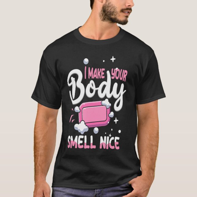 T-shirt Make Your Body Smell Nice Soap Maker Soap Making (Devant)