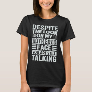 T-shirt Malgré le regard sur mon visage contrarié vous ête