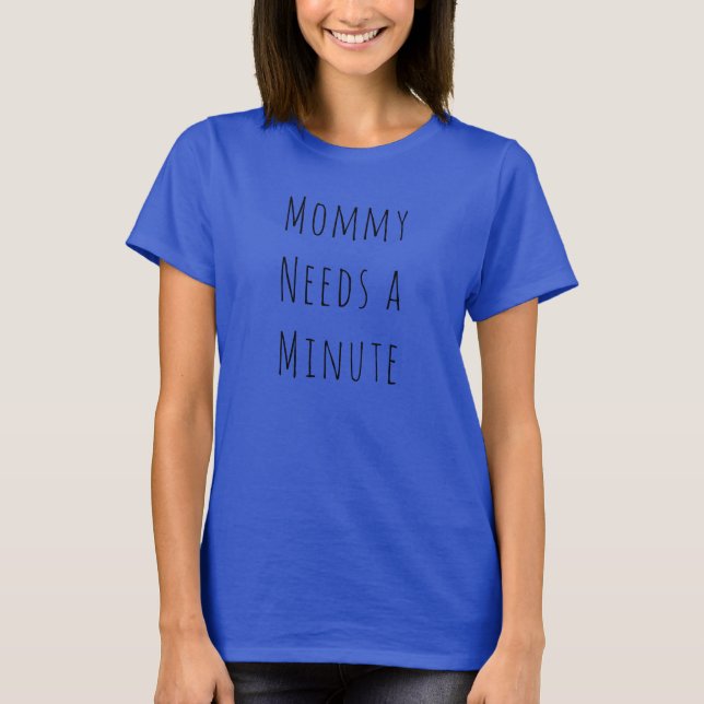T-shirt Maman a besoin d'une chemise Minute (Devant)