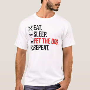T-shirt Manger. Dormir. Caresser le chien. Répéter