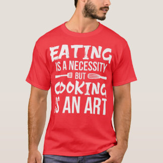 T-shirt MANGER est une NÉCESSITÉ, mais la CUISINE EST ART