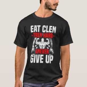 T-shirt Mangez Clen Tren Dur N'abandonnez Jamais Bodybuild