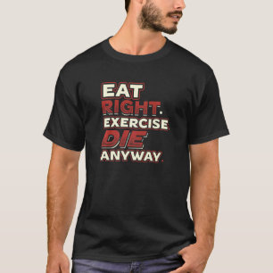 T-shirt Mangez Exercice droit Die De Toute Façon Vous Ne V