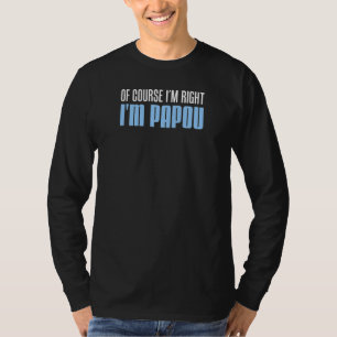 T-shirt Mans Je suis toujours raison j'suis Papou Grand-pè