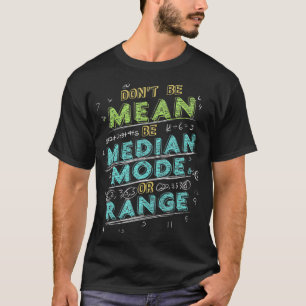 T-shirt Math Joke Statistics Dont Be Mean Be Median Mode R