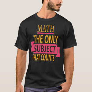 T-shirt Maths. Le seul sujet qui compte. Plaisanterie de