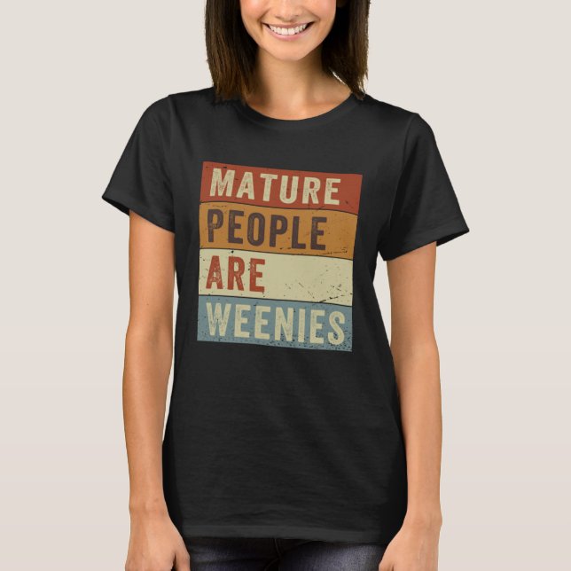 T-shirt Mature People Are Weenies   Sarcastic Dad Joke  6 (Devant)