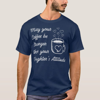 T-shirt May your coffee be stronger than Daughter's Attitu