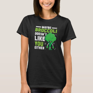 T-shirt Maybe Broccoli Doesn't Like You Either Healthy Veg