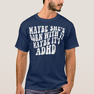 T-shirt Maybe She's Born With It Maybe It's ADHD Neurodive
