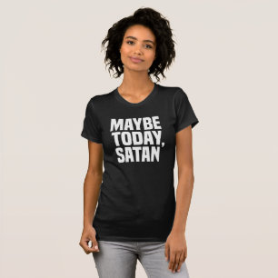 T-shirt Maybe Today Satan