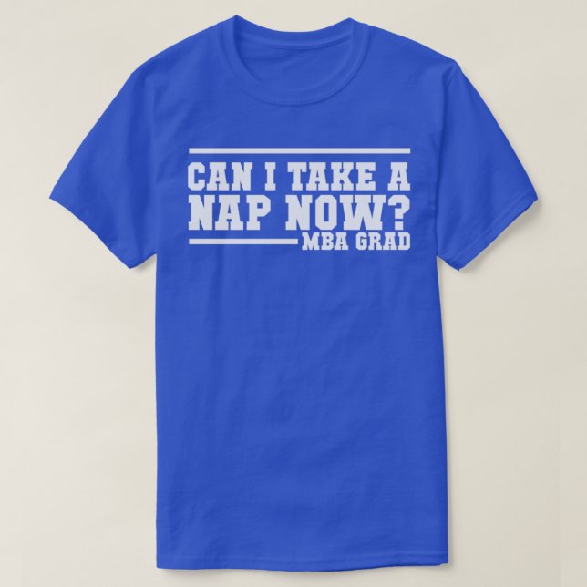 T-shirt MBA Grad design Can I take a Nap now (Design devant)