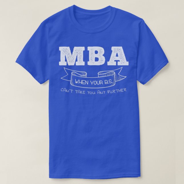 T-shirt MBA When Your BS Canx27t Take You Any Further (Design devant)
