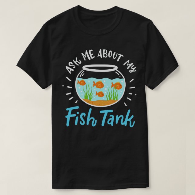 T-shirt Me Demander À Propos De Mon Réservoir De Poisson 1 (Design devant)