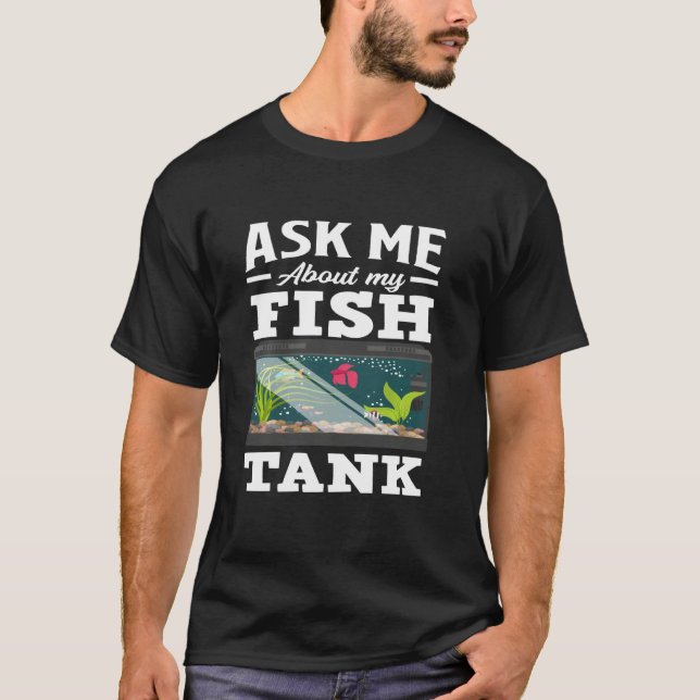 T-shirt Me Demander À Propos De Mon Réservoir De Poissons  (Devant)