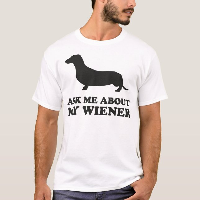 T-shirt Me demander à propos de My Wiener (Devant)