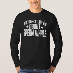 T-shirt Me Demander À Propos De Sperm Whale Sperm Whale