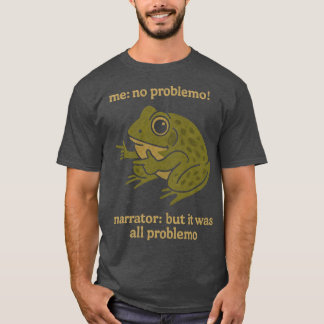 T-shirt me no problemo narrator but it was all problemo gi