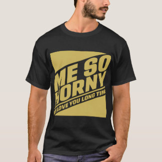 T-shirt Me So Horny, Me love you long time