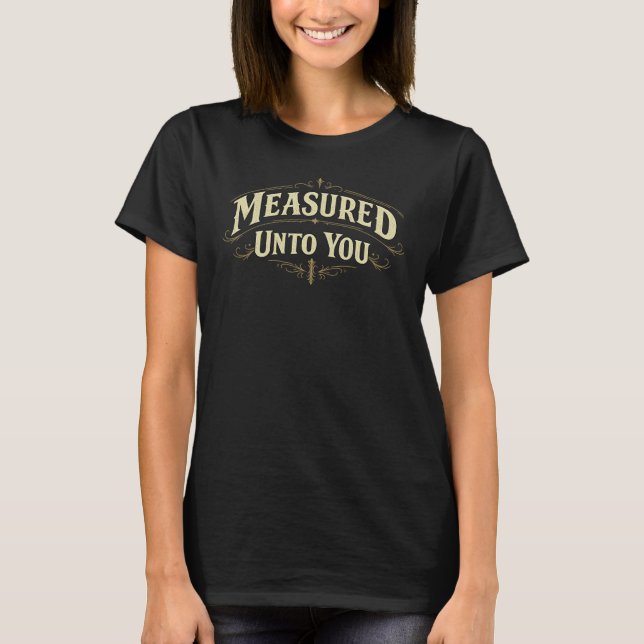 T-SHIRT MEASURED UNTO YOU  (Devant)