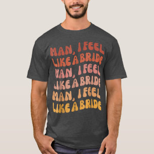 T-shirt Mec, je me sens comme une mariée - Allons les fill