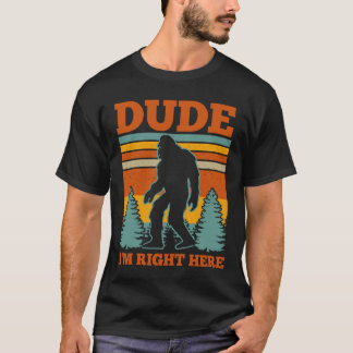 T-shirt Mec, je suis juste ici Bigfoot Cadeau