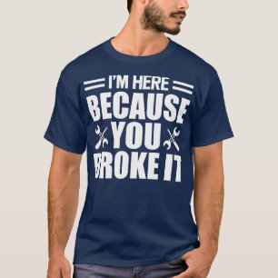 T-shirt Mécanicien Je suis ici parce que vous l'avez cassé