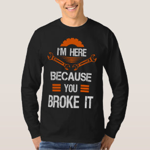 T-shirt Mécanique Je Suis Ici Parce Que Vous L'Avez Broyé