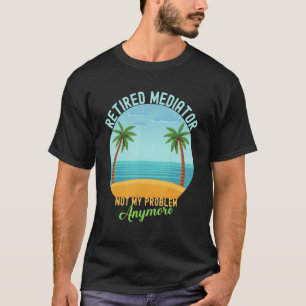 T-shirt Médiateur à la retraite Pas mon problème Plus de r