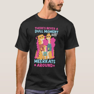 T-shirt Meerkats Il n'y a jamais un moment difficile avec