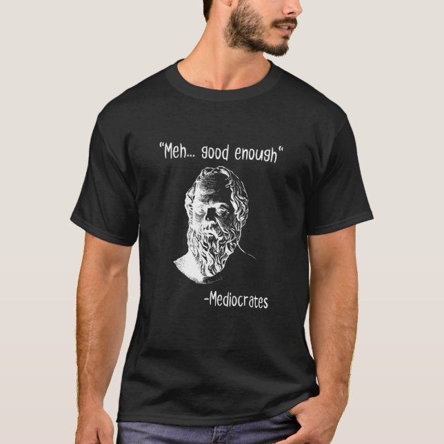 T-shirt Meh Good Enough Mediocrates  Demotivational Quote (Devant)