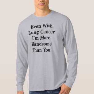 T-shirt Même avec le cancer de poumon je suis plus beau